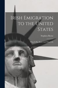 Produktbild: Irish Emigration to the United States: What it Has Been, and What it Is