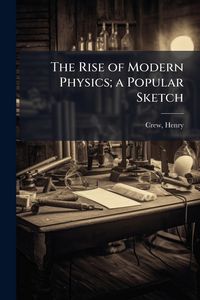Produktbild: The Rise of Modern Physics; a Popular Sketch