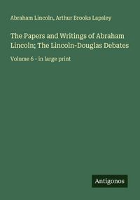 Produktbild: The Papers and Writings of Abraham Lincoln; The Lincoln-Douglas Debates