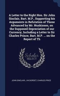 Produktbild: A Letter to the Right Hon. Sir John Sinclair, Bart. M.P., Supporting his Arguments in Refutation of Those Advanced by Mr. Huskisson, on the Supposed D