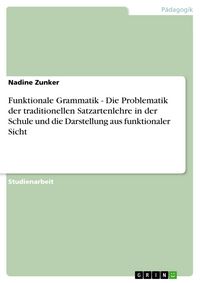 Produktbild: Funktionale Grammatik - Die Problematik der traditionellen Satzartenlehre in der Schule und die Darstellung aus funktionaler Sicht