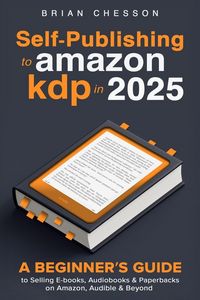 Produktbild: Self-Publishing To Amazon KDP In 2025 - A Beginner's Guide To Selling E-books, Audiobooks & Paperbacks On Amazon, Audible & Beyond