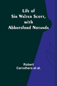 Produktbild: Life of Sir Walter Scott, with Abbotsford Notanda
