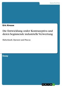 Produktbild: Die Entwicklung oraler Kontrazeptiva und deren beginnende industrielle Verwertung