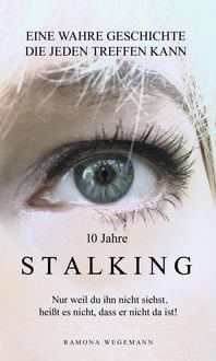 Produktbild: 10 Jahre Stalking - Nur weil Du ihn nicht siehst, hei&szlig;t es nicht, dass er nicht da ist!