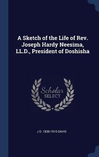 Produktbild: A Sketch of the Life of Rev. Joseph Hardy Neesima, LL.D., President of Doshisha