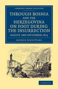Produktbild: Through Bosnia and the Herzegovina on Foot During the Insurrection, August and September 1875