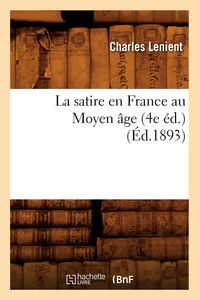 Produktbild: La satire en France au Moyen &acirc;ge (4e &eacute;d.) (&Eacute;d.1893)
