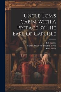 Produktbild: Uncle Tom's Cabin. With A Preface By The Earl Of Carlisle