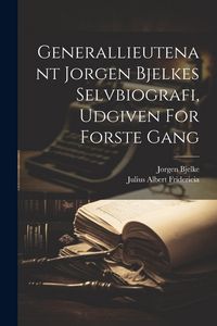 Produktbild: Generallieutenant Jorgen Bjelkes Selvbiografi, Udgiven For Forste Gang