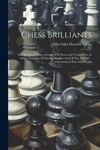 Produktbild: Chess Brilliants: One Hundred Games (seventy-five Even And Twenty-five At Odds), Examples Of Daring Sacrifice And Of The Skill Of ... Ch