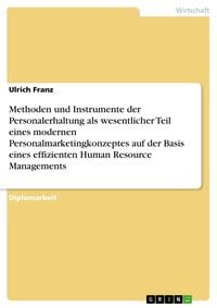 Produktbild: Methoden und Instrumente der Personalerhaltung als wesentlicher Teil eines modernen Personalmarketingkonzeptes auf der Basis eines effizienten Human R