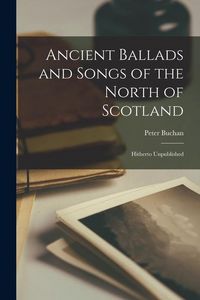 Produktbild: Ancient Ballads and Songs of the North of Scotland: Hitherto Unpublished