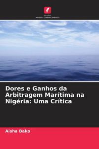 Produktbild: Dores e Ganhos da Arbitragem Mar&iacute;tima na Nig&eacute;ria: Uma Cr&iacute;tica