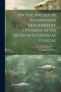 Produktbild: On the Species of Echinoidea Described by Linnaeus in His Museum Ludovicae Ulricae