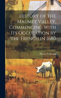 Produktbild: History of the Maumee Valley, Commencing With its Occupation by the French in 1680