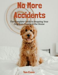 Produktbild: No More Accidents: The Complete Guide to Stopping Your Dog from Peeing in the House