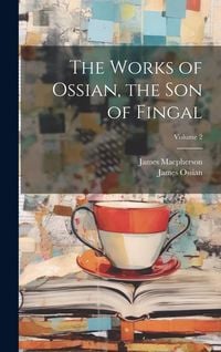 Produktbild: The Works of Ossian, the Son of Fingal; Volume 2