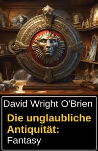 Produktbild: Die unglaubliche Antiquit&auml;t: Fantasy