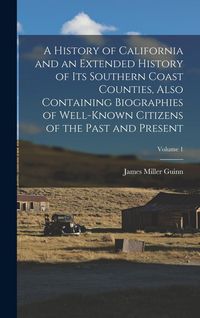 Produktbild: A History of California and an Extended History of its Southern Coast Counties, Also Containing Biographies of Well-known Citizens of the Past and Pre