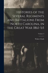 Produktbild: Histories of the Several Regiments and Battalions From North Carolina, in the Great war 1861-'65; Volume 3