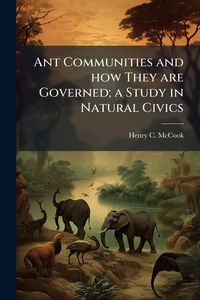 Produktbild: Ant Communities and how They are Governed; a Study in Natural Civics
