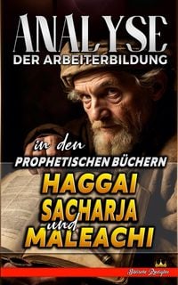 Produktbild: Analyse der Arbeiterbildung in den Prophetischen B&uuml;chern Haggai, Sacharja und Maleachi (Die Lehre von der Arbeit in der Bibel, #21)