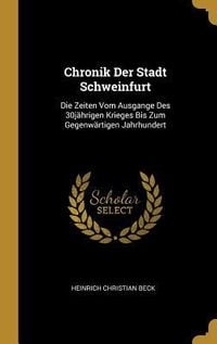 Produktbild: Chronik Der Stadt Schweinfurt: Die Zeiten Vom Ausgange Des 30j&auml;hrigen Krieges Bis Zum Gegenw&auml;rtigen Jahrhundert