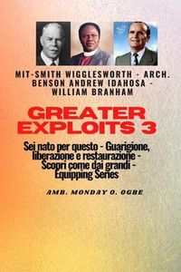 Produktbild: Greater Exploits - 3 - Smith Wigglesworth - Arch. Benson Andrew Idahosa-William Branham Sei