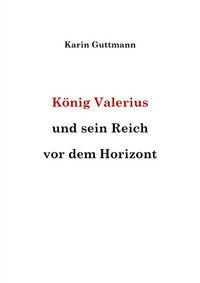 Produktbild: K&ouml;nig Valerius und sein Reich vor dem Horizont