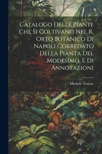 Produktbild: Catalogo Delle Piante Che Si Coltivano Nel R. Orto Botanico Di Napoli Corredato Della Pianta Del Modesimo, E Di Annotazioni