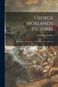 Produktbild: George Morland's Pictures: Their Present Possessors, With Details of the Collection