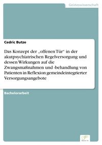 Produktbild: Das Konzept der "offenen T&uuml;r" in der akutpsychiatrischen Regelversorgung und dessen Wirkungen auf die Zwangsma&szlig;nahmen und -behandlung von Patienten in Reflexion gemeindeintegrierter Versorgungsangebote