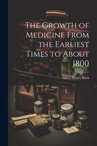 Produktbild: The Growth of Medicine From the Earliest Times to About 1800