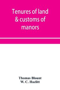 Produktbild: Tenures of land & customs of manors; originally collected by Thomas Blount and republished with large additions and improvements in 1784 and 1815