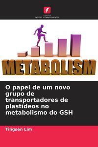 Produktbild: O papel de um novo grupo de transportadores de plast&iacute;deos no metabolismo do GSH