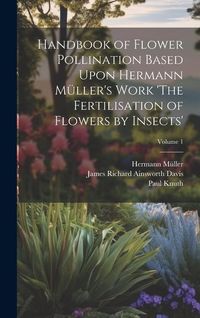 Produktbild: Handbook of Flower Pollination Based Upon Hermann M&uuml;ller's Work 'The Fertilisation of Flowers by Insects'; Volume 1