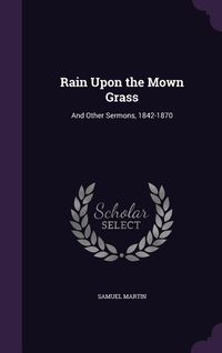 Produktbild: Rain Upon the Mown Grass: And Other Sermons, 1842-1870