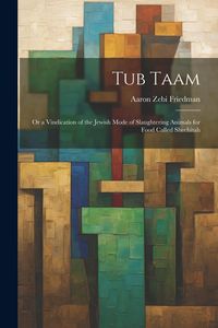 Produktbild: Tub Taam: Or a Vindication of the Jewish Mode of Slaughtering Animals for Food Called Shechitah