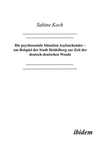 Produktbild: Die psychosoziale Situation Asylsuchender - am Beispiel der Stadt Heidelberg zur Zeit der deutsch-deutschen Wende