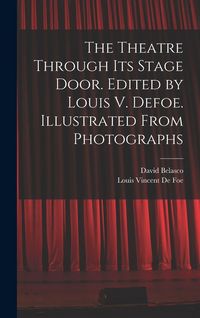Produktbild: The Theatre Through its Stage Door. Edited by Louis V. Defoe. Illustrated From Photographs