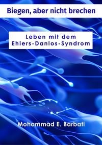 Produktbild: Biegen, aber nicht brechen - Leben mit dem Ehlers-Danlos-Syndrom