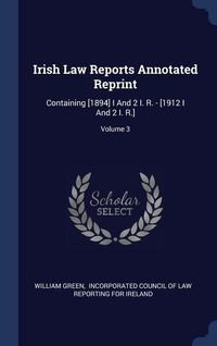 Bild vom Artikel Irish Law Reports Annotated Reprint: Containing [1894] I And 2 I. R. - [1912 I And 2 I. R.]; Volume 3 vom Autor William Green