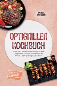 Produktbild: Optigriller Kochbuch: So lecker! Die besten Rezepte aus dem Optigriller f&uuml;r jeden Geschmack und Anlass - saftig, knusprig & schnell - inkl. Pizza & Fl