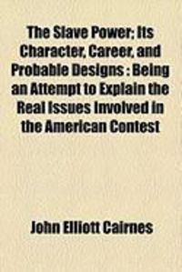 Produktbild: The Slave Power; Its Character, Career, and Probable Designs: Being an Attempt to Explain the Real Issues Involved in the American Contest