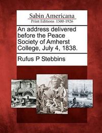 Produktbild: An Address Delivered Before the Peace Society of Amherst College, July 4, 1838.