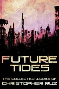 Produktbild: Future Tides: The Collected Works of Christopher Ruz