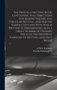 Produktbild: The Priscilla Netting Book, Containing Full Directions for Making Square and Circular Netting, and for the Various Stitches With Which Netting is Orna