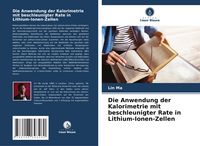 Produktbild: Die Anwendung der Kalorimetrie mit beschleunigter Rate in Lithium-Ionen-Zellen