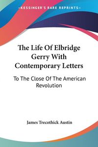 Produktbild: Austin, J: Life Of Elbridge Gerry With Contemporary Letters